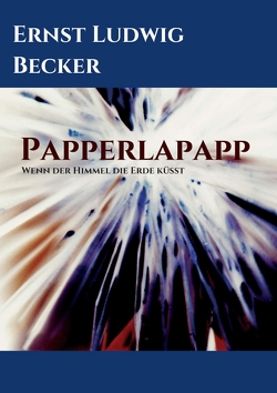 Papperlapapp – Wenn der Himmel die Erde küsst von Becker,  Ernst Ludwig