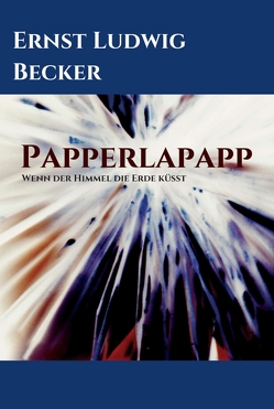 Papperlapapp – Wenn der Himmel die Erde küsst von Becker,  Ernst Ludwig