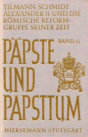 Papst Alexander II. (1061-1073) und die römische Reformgruppe seiner Zeit von Schmidt,  Tilmann