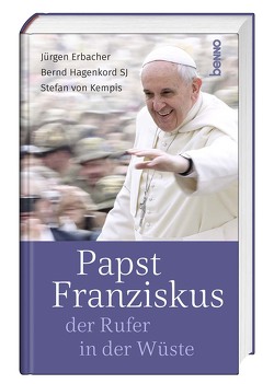 Papst Franziskus, der Rufer in der Wüste von Erbacher,  Jürgen, Hagenkord,  Bernd, Kempis,  Stefan von