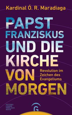 Papst Franziskus und die Kirche von morgen von Liebl,  Elisabeth, Maradiaga,  Óscar Rodríguez