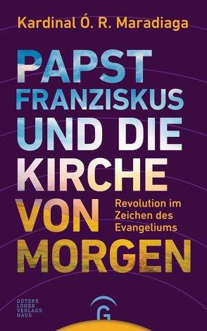 Papst Franziskus und die Kirche von morgen von Liebl,  Elisabeth, Maradiaga,  Óscar Rodríguez