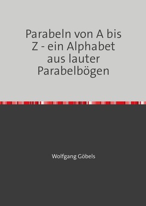 Parabeln von A bis Z – ein Alphabet aus lauter Parabelbögen von Goebels,  Wolfgang