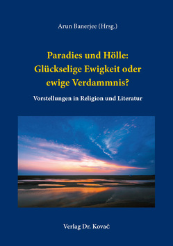 Paradies und Hölle: Glückselige Ewigkeit oder ewige Verdammnis? von Banerjee,  Arun