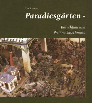 Paradiesgärten – Brauchtum und Weihnachtsschmuck von Schnürer,  Uta