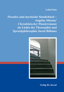 Paradox und mystische Sinnlichkeit – Angelus Silesius’ Cherubinischer Wandersmann im Lichte der Theosophie und Sprachphilosophie Jacob Böhmes von Sata,  Lehel