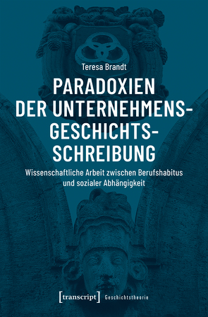 Paradoxien der Unternehmensgeschichtsschreibung von Brandt,  Teresa