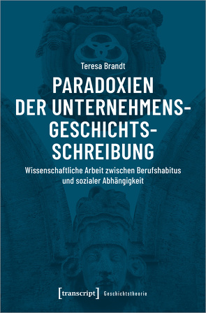 Paradoxien der Unternehmensgeschichtsschreibung von Brandt,  Teresa