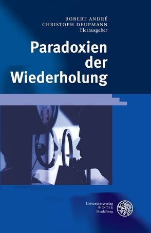 Paradoxien der Wiederholung von André,  Robert, Deupmann,  Christoph