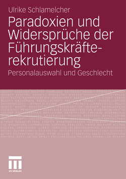 Paradoxien und Widersprüche der Führungskräfterekrutierung von Schlamelcher,  Ulrike