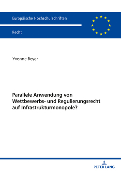 Parallele Anwendung von Wettbewerbs- und Regulierungsrecht auf Infrastrukturmonopole? von Beyer,  Yvonne