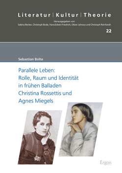 Parallele Leben: Rolle, Raum und Identität in frühen Balladen Christina Rossettis und Agnes Miegels von Bolte,  Sebastian