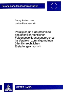 Parallelen und Unterschiede des öffentlichrechtlichen Folgenbeseitigungsanspruches im Vergleich zum allgemeinen öffentlichrechtlichen Erstattungsanspruch von Franckenstein,  Georg Freiherr von und zu