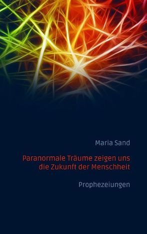 Paranormale Träume zeigen uns die Zukunft der Menschheit von Sand,  Maria