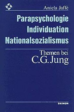 Parapsychologie, Individuation, Nationalsozialismus – Themen bei C. G. Jung von Jaffé,  Aniela