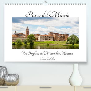 Parco del Mincio – Von Borghetto sul Mincio bis Mantova (Premium, hochwertiger DIN A2 Wandkalender 2022, Kunstdruck in Hochglanz) von Di Chito,  Ursula