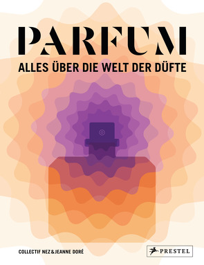 PARFUM: Alles über die Welt der Düfte von Buxton,  Mark, Collectif Nez, Doré,  Jeanne, Hanssen,  Stefanie