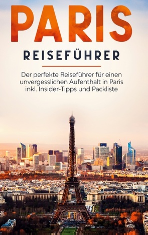 Paris Reiseführer: Der perfekte Reiseführer für einen unvergesslichen Aufenthalt in Paris inkl. Insider-Tipps und Packliste von Blumenberg,  Yvonne