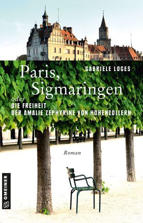 Paris, Sigmaringen oder Die Freiheit der Amalie Zephyrine von Hohenzollern von Loges,  Gabriele