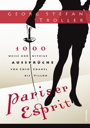 Pariser Esprit. 1000 weise & witzige Aussprüche von Coco Chanel bis Villon von Troller,  Georg Stefan