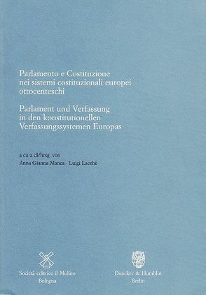 Parlament und Verfassung in den konstitutionellen Verfassungssystemen Europas / Parlamento e Costituzione nei sistemi costituzionali europei ottocenteschi. von Lacchè,  Luigi, Manca,  Anna Gianna