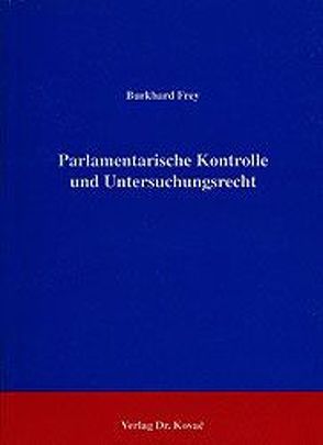 Parlamentarische Kontrolle und Untersuchungsrecht von Frey,  Burkhard