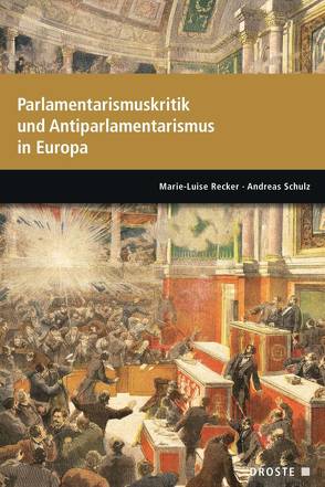 Parlamente in Europa / Parlamentarismuskritik und Antiparlamentarismus in Europa von Recker,  Marie-Luise, Schulz,  Andreas