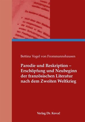 Parodie und Reskription – Erschöpfung und Neubeginn der französischen Literatur nach dem Zweiten Weltkrieg von Vogel von Frommannshausen,  Bettina