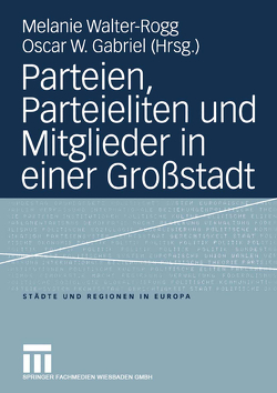 Parteien, Parteieliten und Mitglieder in einer Großstadt von Gabriel,  Oscar W., Walter-Rogg,  Melanie