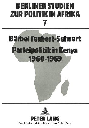 Parteipolitik in Kenya- 1960-1969 von Teubert-Seiwert,  Bärbel