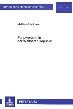 Parteiverbote in der Weimarer Republik von Grünthaler,  Mathias