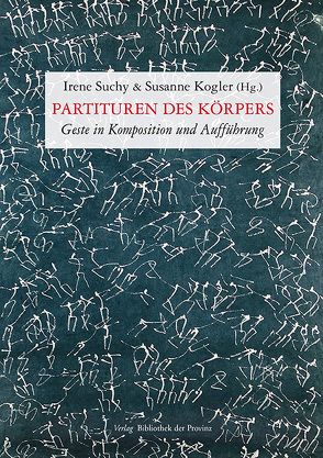 Partituren des Körpers von Bienert,  Bernd Roger, Delle Karth,  Nicole, Fürnkranz,  Magdalena, Fürntratt,  Maria, Gryllus,  Samu, Huber,  Harald, Jauk,  Werner, Kogler,  Susanne, Lehner,  Birgit, Scuderi,  Cristina, Suchy,  Irene, Voithofer,  Monika, Zabelka,  Mia