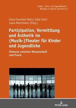 Partizipation, Vermittlung und Ästhetik im (Musik-)Theater für Kinder und Jugendliche von Brechmann,  Laura, Lind,  Julia, Petry,  Clara-Franziska