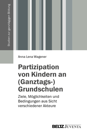 Partizipation von Kindern an (Ganztags-)Grundschulen von Wagener,  Anna Lena