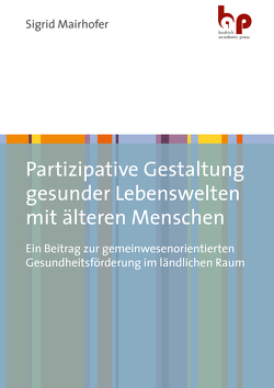 Partizipative Gestaltung gesunder Lebenswelten mit älteren Menschen von Mairhofer,  Sigrid