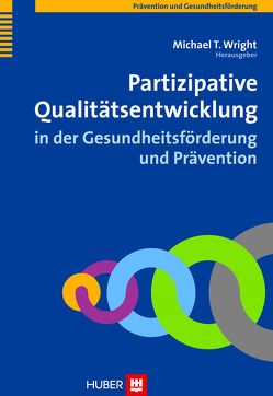 Partizipative Qualitätsentwicklung in der Gesundheitsförderung und Prävention von Wright,  Michael T