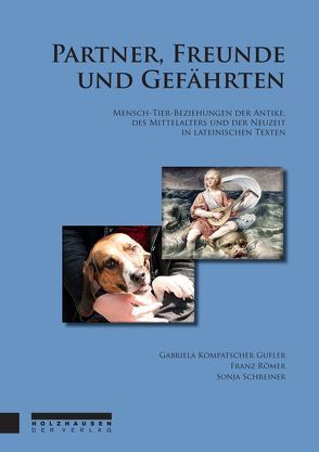 Partner, Freunde und Gefährten. Mensch-Tier-Beziehungen der Antike, des Mittelalters und der Neuzeit in lateinischen Texten. von Kompatscher Gufler,  Gabriela, Römer,  Franz, Schreiner,  Sonja