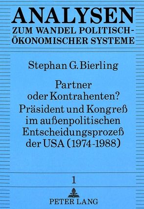 Partner oder Kontrahenten? Präsident und Kongreß im außenpolitischen Entscheidungsprozeß der USA (1974-1988) von Bierling,  Stephan