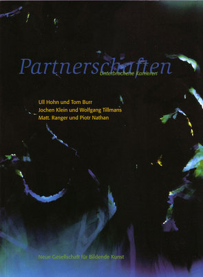 Partnerschaften von Burr,  Tom, Hakert,  Ulman M, Hohn,  Ull, Homann,  Susanne A, Klein,  Jochen, Koether,  Jutta, Kreuzer,  Stefanie, Nakas,  Kassandra, Nathan,  Piotr, Neuendorff,  Torsten, Ranger,  M, Tillmans,  Wolfgang, Wagner,  Frank