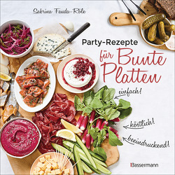 Partyrezepte für Bunte Platten – einfach, beeindruckend, köstlich! Die besten Rezepte für Snacks, Vorspeisen, Charcuterie-Boards, Cheese Boards, Fingerfood, Smörgas u.v.m. von Fauda-Rôle,  Sabrina