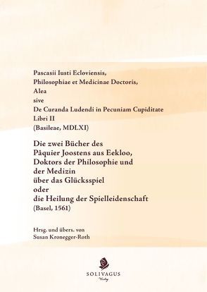 Pascasii Iusti Ecloviensis. Alea sive de curanda ludendi in pecuniam cupiditate. von Kronegger-Roth,  Susan