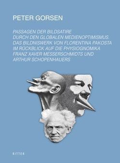 Passagen der Bildsatire durch den globalen Medienoptimismus. Das Bildniswerk von Florentina Pakosta im Rückblick auf die Physiognomika Franz Xaver Messerschmidts und Arthur Schopenhauers. von Gorsen,  Peter