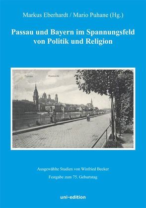 Passau und Bayern im Spannungsfeld von Politik und Religion von Becker,  Winfried, Eberhardt,  Markus, Puhane,  Mario