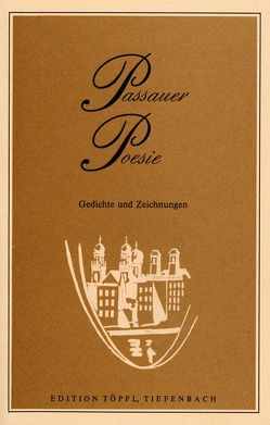 Passauer Poesie. Gedichte und Zeichnungen von Künstlern aus der Stadt… von Bächer,  Rosa M, Beringer,  Johanna, Limmer,  Peter, Muthmann,  Robert, Nunner,  Hubert, Rosenberger,  Ludwig, Schreiegg,  Anton, Schützbach,  Rupert, Schwarzmaier,  Alfred, Strasser,  Günter, Thalheim,  Peter, Toman,  Jan, Töpfl,  Armin