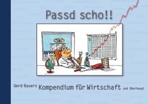 Passd scho! Gerd Bauers Kompendium für Wirtschaft und überhaupt