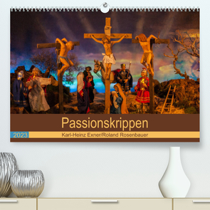 Passionskrippen (Premium, hochwertiger DIN A2 Wandkalender 2023, Kunstdruck in Hochglanz) von Rosenbauer,  Roland