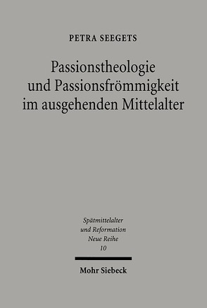 Passionstheologie und Passionsfrömmigkeit im ausgehenden Mittelalter von Seegets,  Petra