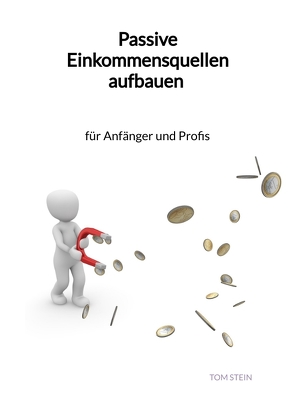 Passive Einkommensquellen aufbauen – für Anfänger und Profis von Stein,  Tom