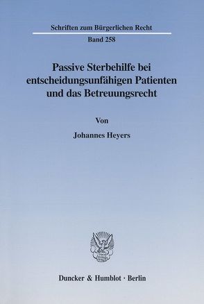 Passive Sterbehilfe bei entscheidungsunfähigen Patienten und das Betreuungsrecht. von Heyers,  Johannes