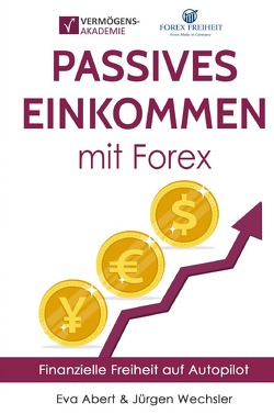 Passives Einkommen mit Forex von Abert,  Eva, Wechsler,  Jürgen